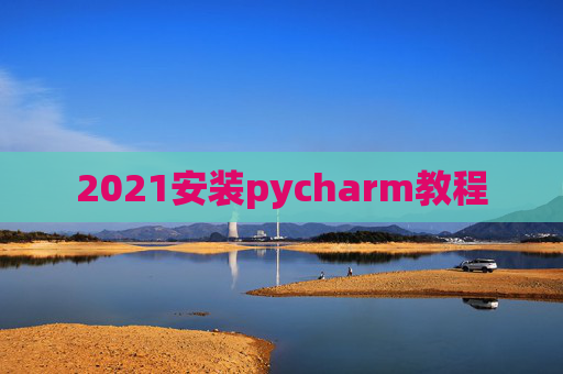 2021安装pycharm教程